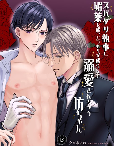 スパダリ執事に媚薬を盛ったつもりが盛られて溺愛されちゃう坊ちゃん【R18版】 眉目秀麗なお坊ちゃんが執事に媚薬を飲ませようとしたら逆に自分が飲んでしまって…